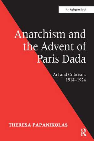 Anarchism and the Advent of Paris Dada: Art and Criticism, 1914–1924 de Theresa Papanikolas