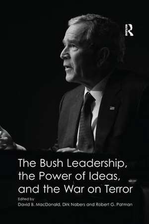 The Bush Leadership, the Power of Ideas, and the War on Terror de Dirk Nabers