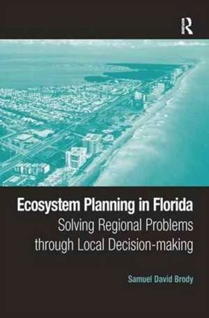 Ecosystem Planning in Florida: Solving Regional Problems through Local Decision-making de Samuel David Brody