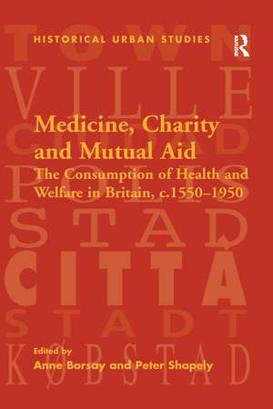 Medicine, Charity and Mutual Aid: The Consumption of Health and Welfare in Britain, c.1550–1950 de Peter Shapely