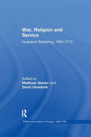 War, Religion and Service: Huguenot Soldiering, 1685–1713 de Matthew Glozier