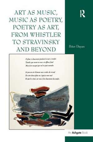 Art as Music, Music as Poetry, Poetry as Art, from Whistler to Stravinsky and Beyond de Peter Dayan