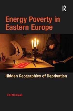 Energy Poverty in Eastern Europe: Hidden Geographies of Deprivation de Stefan Buzar