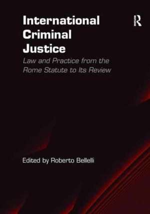 International Criminal Justice: Law and Practice from the Rome Statute to Its Review de Roberto Bellelli