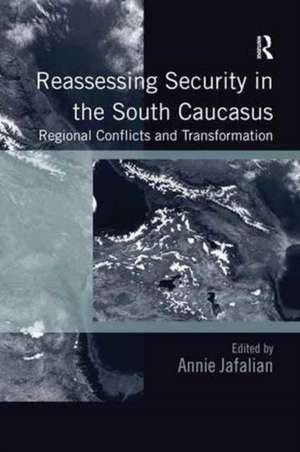 Reassessing Security in the South Caucasus: Regional Conflicts and Transformation de Annie Jafalian