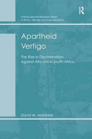 Apartheid Vertigo: The Rise in Discrimination Against Africans in South Africa de David M. Matsinhe