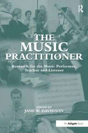 The Music Practitioner: Research for the Music Performer, Teacher and Listener de Jane W. Davidson