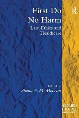 First Do No Harm: Law, Ethics and Healthcare de Sheila A. M. McLean