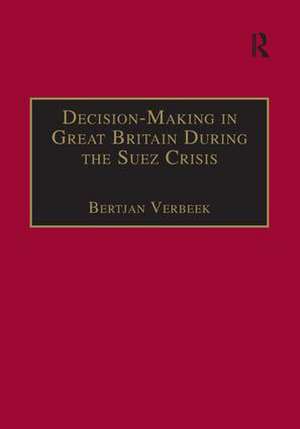 Decision-Making in Great Britain During the Suez Crisis: Small Groups and a Persistent Leader de Bertjan Verbeek