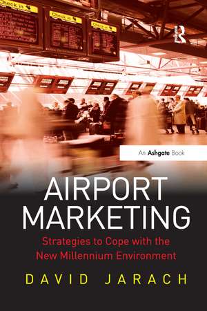 Airport Marketing: Strategies to Cope with the New Millennium Environment de David Jarach