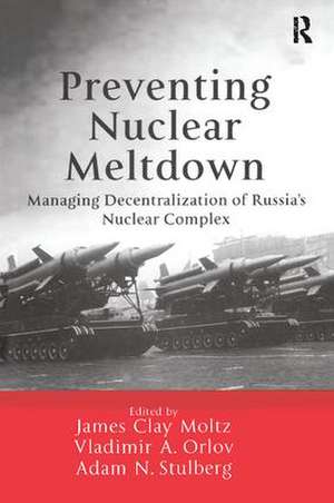 Preventing Nuclear Meltdown: Managing Decentralization of Russia's Nuclear Complex de James Clay Moltz