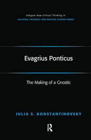 Evagrius Ponticus: The Making of a Gnostic de Julia Konstantinovsky