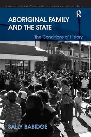 Aboriginal Family and the State: The Conditions of History de Sally Babidge