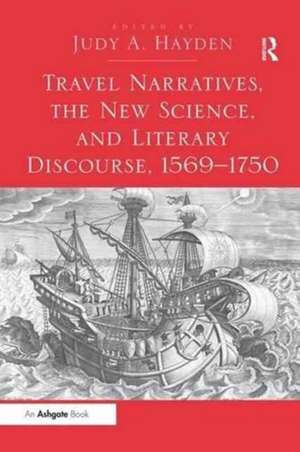 Travel Narratives, the New Science, and Literary Discourse, 1569-1750 de Judy A. Hayden