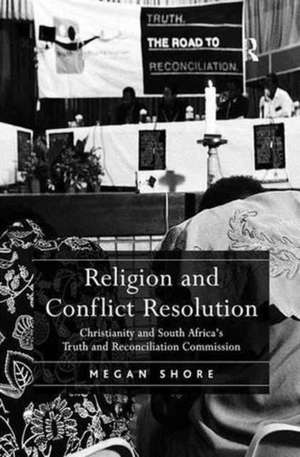 Religion and Conflict Resolution: Christianity and South Africa's Truth and Reconciliation Commission de Megan Shore