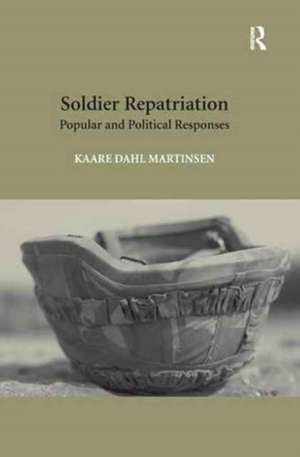 Soldier Repatriation: Popular and Political Responses de Kaare Dahl Martinsen