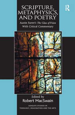 Scripture, Metaphysics, and Poetry: Austin Farrer's The Glass of Vision With Critical Commentary de Robert MacSwain