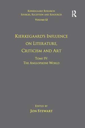 Volume 12, Tome IV: Kierkegaard's Influence on Literature, Criticism and Art: The Anglophone World de Jon Stewart