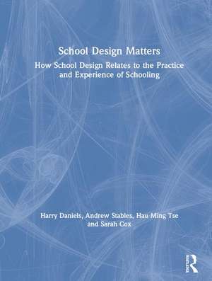 School Design Matters: How School Design Relates to the Practice and Experience of Schooling de Harry Daniels