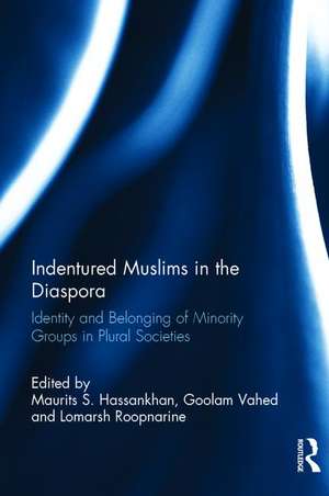 Indentured Muslims in the Diaspora: Identity and Belonging of Minority Groups in Plural Societies de Maurits S. Hassankhan