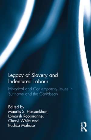 Legacy of Slavery and Indentured Labour: Historical and Contemporary Issues in Suriname and the Caribbean de Maurits S. Hassankhan