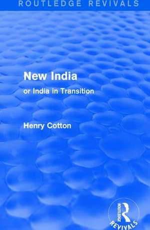 Routledge Revivals: New India (1909): or India in Transition de Henry Cotton