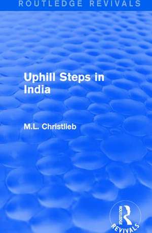 Routledge Revivals: Uphill Steps in India (1930) de M.L. Christlieb