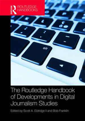 The Routledge Handbook of Developments in Digital Journalism Studies de Scott Eldridge II