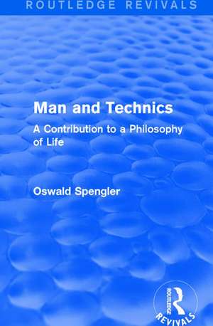 Routledge Revivals: Man and Technics (1932): A Contribution to a Philosophy of Life de Oswald Spengler