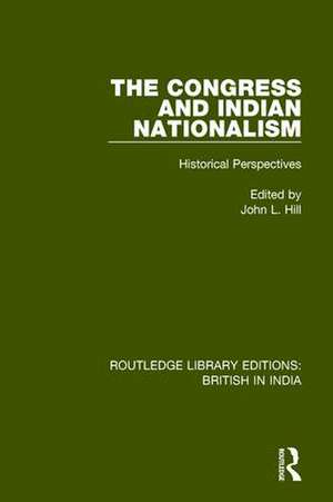 The Congress and Indian Nationalism: Historical Perspectives de John L. Hill