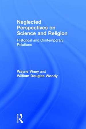 Neglected Perspectives on Science and Religion: Historical and Contemporary Relations de Wayne Viney