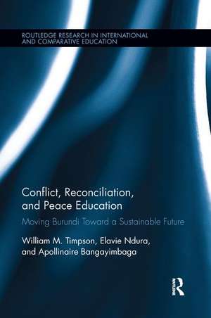 Conflict, Reconciliation and Peace Education: Moving Burundi Toward a Sustainable Future de William Timpson