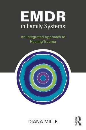 EMDR in Family Systems: An Integrated Approach to Healing Trauma de Diana Mille