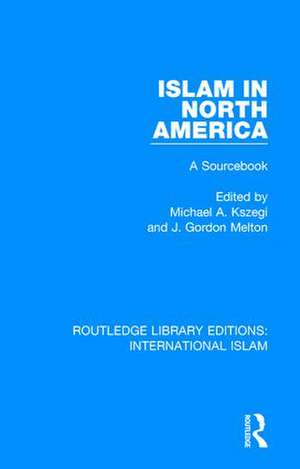 Islam in North America: A Sourcebook de Michael A. Köszegi