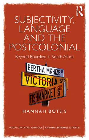 Subjectivity, Language and the Postcolonial: Beyond Bourdieu in South Africa de Hannah Botsis