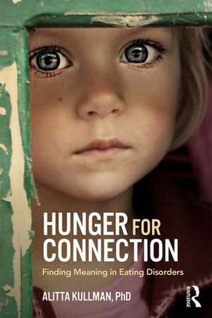 Hunger for Connection: Finding Meaning in Eating Disorders de Alitta Kullman