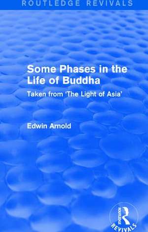 Routledge Revivals: Some Phases in the Life of Buddha (1915): Taken from 'The Light of Asia' de Edwin Arnold