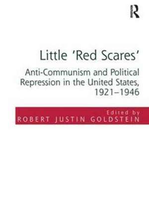 Little 'Red Scares': Anti-Communism and Political Repression in the United States, 1921-1946 de Robert Justin Goldstein