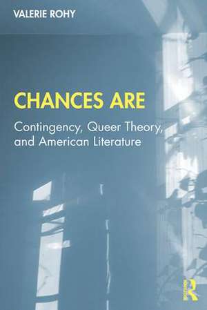 Chances Are: Contingency, Queer Theory and American Literature de Valerie Rohy