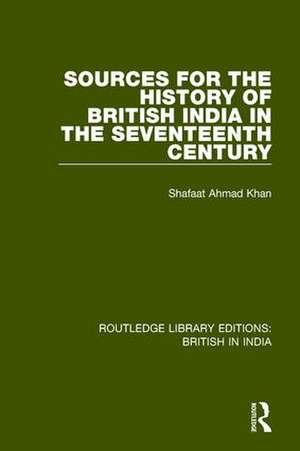 Sources for the History of British India in the Seventeenth Century de Shafaat Ahmad Khan