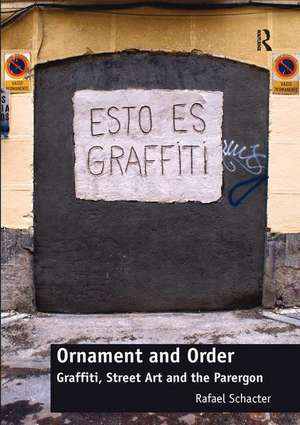 Ornament and Order: Graffiti, Street Art and the Parergon de Rafael Schacter