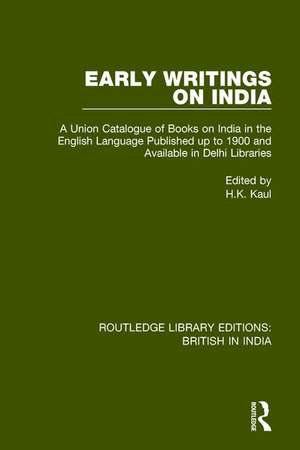 Early Writings on India: A Union Catalogue of Books on India in the English Language Published up to 1900 and Available in Delhi Libraries de H.K. Kaul