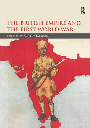 The British Empire and the First World War de Ashley Jackson