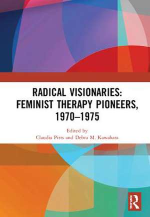 Radical Visionaries: Feminist Therapy Pioneers, 1970-1975 de Claudia Pitts