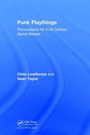 Punk Playthings: Provocations for 21st Century Game Makers de Sean Taylor