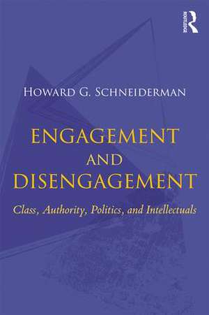 Engagement and Disengagement: Class, Authority, Politics, and Intellectuals de Howard G. Schneiderman