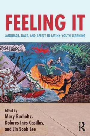 Feeling It: Language, Race, and Affect in Latinx Youth Learning de Mary Bucholtz