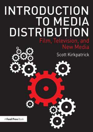 Introduction to Media Distribution: Film, Television, and New Media de Scott Kirkpatrick