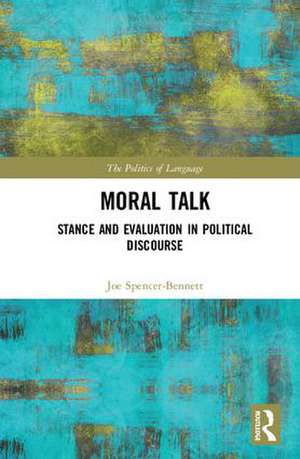 Moral Talk: Stance and Evaluation in Political Discourse de Joe Spencer-Bennett