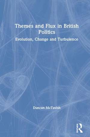 Themes and Flux in British Politics: Evolution, Change and Turbulence de Duncan McTavish